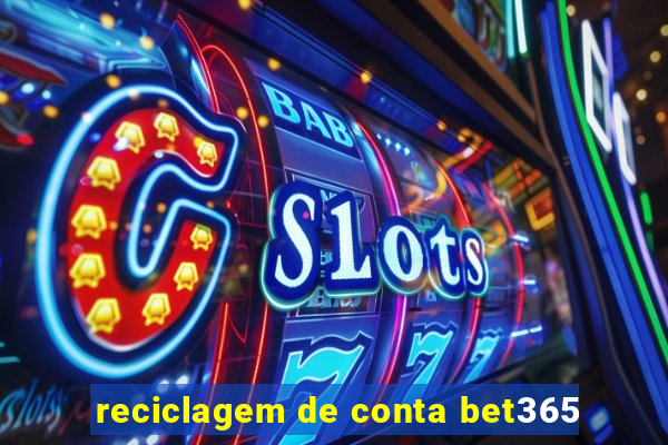 reciclagem de conta bet365